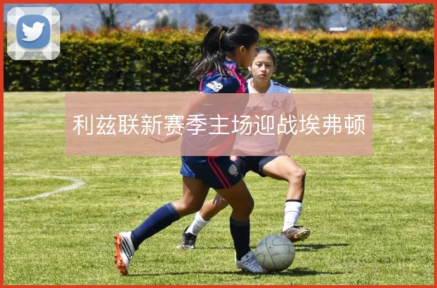 利兹联新赛季主场迎战埃弗顿