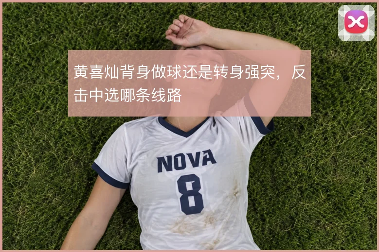 黄喜灿背身做球还是转身强突,反击中选哪条线路