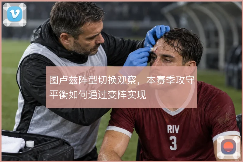 图卢兹阵型切换观察，本赛季攻守平衡如何通过变阵实现