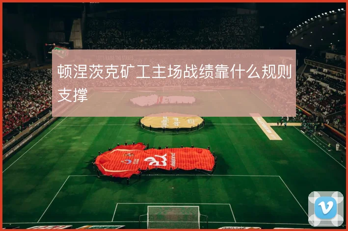 顿涅茨克矿工主场战绩靠什么规则支撑