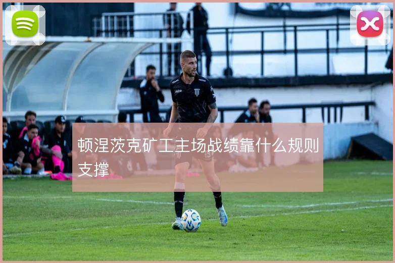 顿涅茨克矿工主场战绩靠什么规则支撑