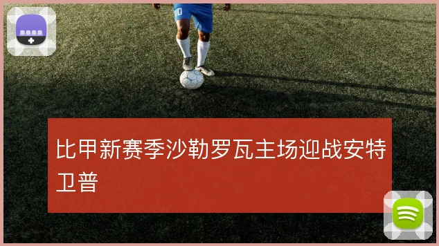 比甲新赛季沙勒罗瓦主场迎战安特卫普