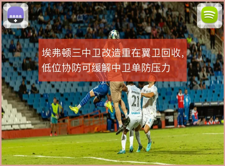 埃弗顿三中卫改造重在翼卫回收，低位协防可缓解中卫单防压力