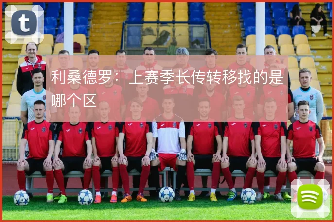 利桑德罗：上赛季长传转移找的是哪个区