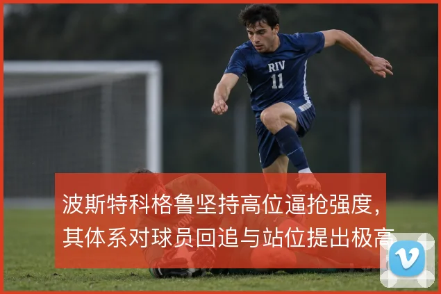 波斯特科格鲁坚持高位逼抢强度,其体系对球员回追与站位提出极高要求