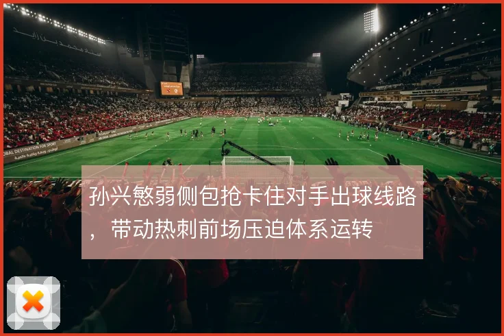 孙兴慜弱侧包抢卡住对手出球线路，带动热刺前场压迫体系运转