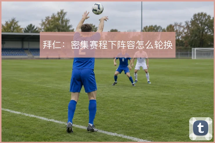 拜仁：密集赛程下阵容怎么轮换